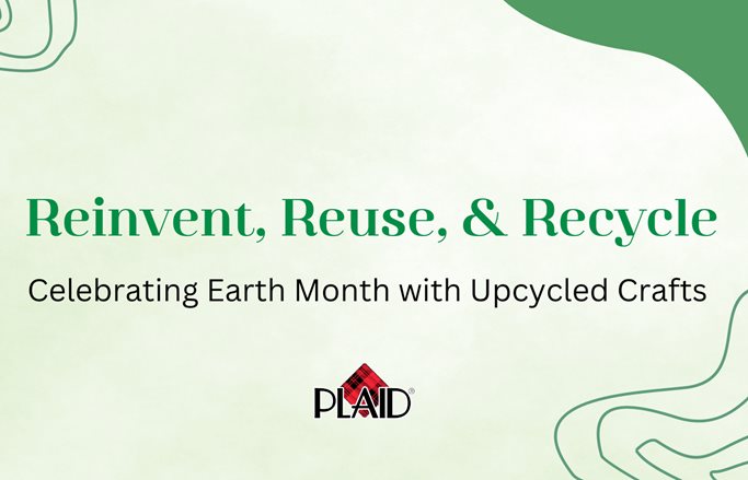 Reinvent, Reuse, Recycle: Celebrating Earth Month with Upcycled Crafts